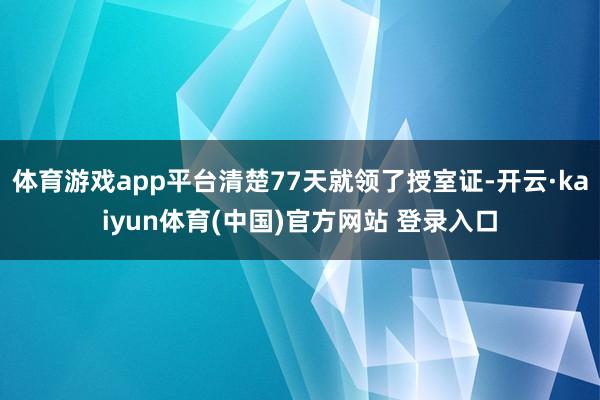 体育游戏app平台清楚77天就领了授室证-开云·kaiyun体育(中国)官方网站 登录入口
