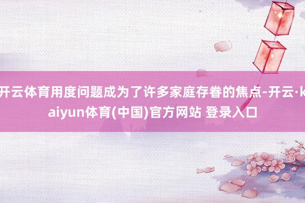 开云体育用度问题成为了许多家庭存眷的焦点-开云·kaiyun体育(中国)官方网站 登录入口