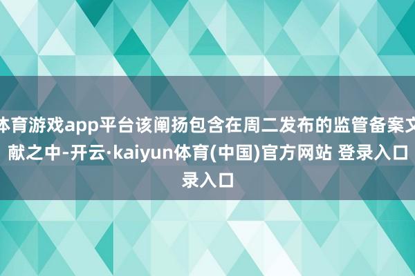 体育游戏app平台该阐扬包含在周二发布的监管备案文献之中-开云·kaiyun体育(中国)官方网站 登录入口